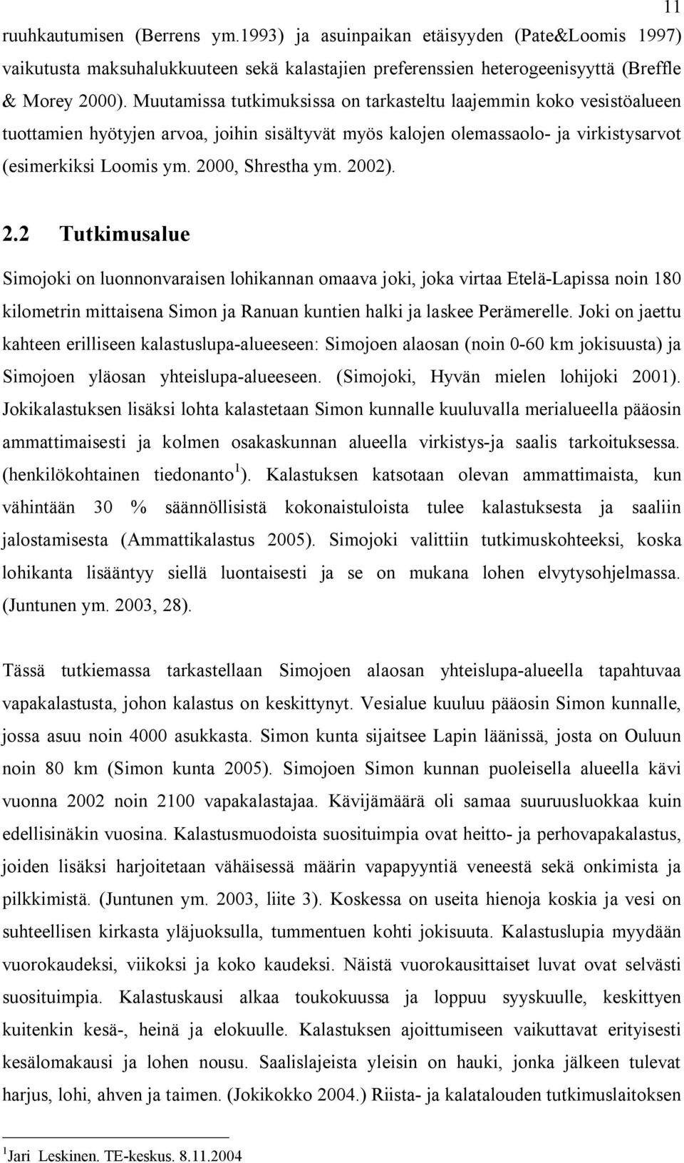 2002). 2.2 Tutkimusalue Simojoki on luonnonvaraisen lohikannan omaava joki, joka virtaa Etelä-Lapissa noin 180 kilometrin mittaisena Simon ja Ranuan kuntien halki ja laskee Perämerelle.