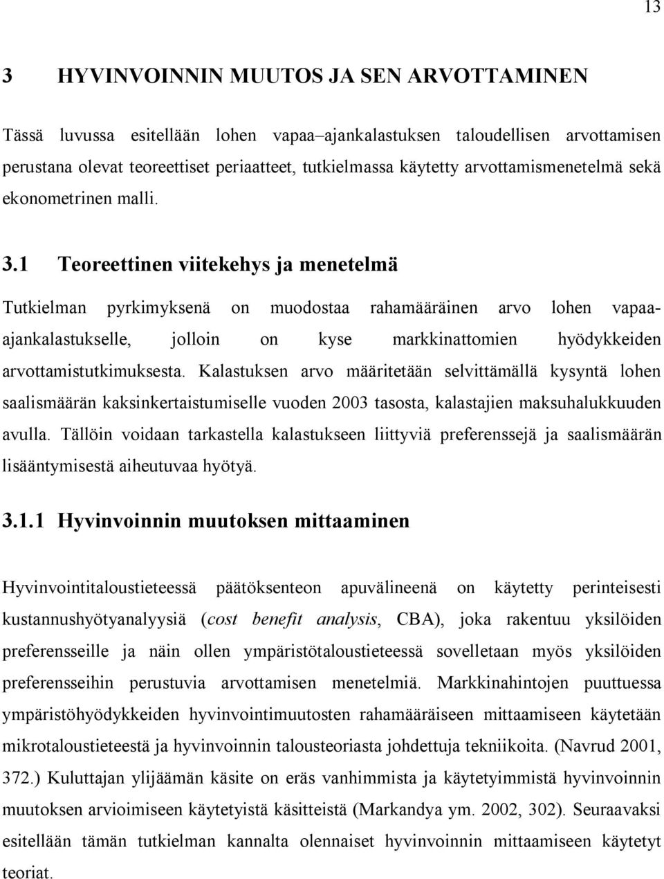 1 Teoreettinen viitekehys ja menetelmä Tutkielman pyrkimyksenä on muodostaa rahamääräinen arvo lohen vapaaajankalastukselle, jolloin on kyse markkinattomien hyödykkeiden arvottamistutkimuksesta.