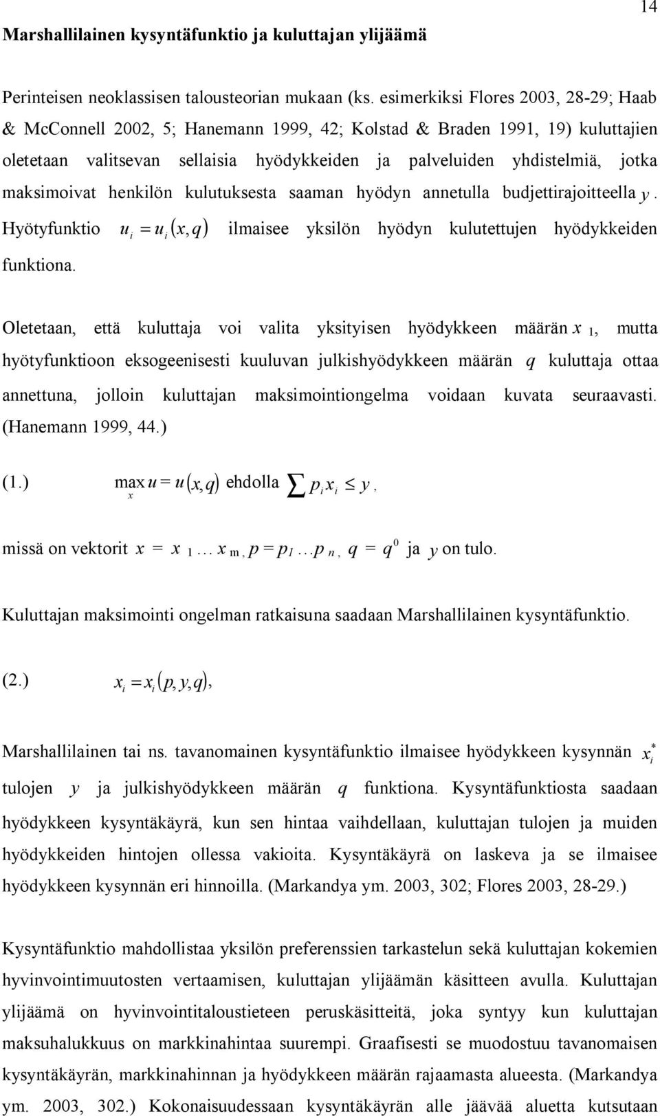 maksimoivat henkilön kulutuksesta saaman hyödyn annetulla budjettirajoitteella y. Hyötyfunktio u u ( x q) funktiona.