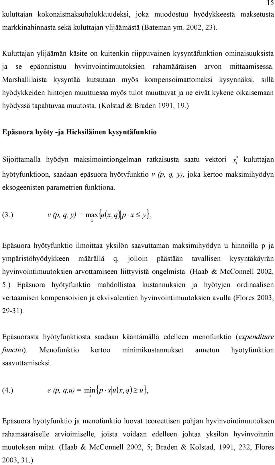 Marshallilaista kysyntää kutsutaan myös kompensoimattomaksi kysynnäksi, sillä hyödykkeiden hintojen muuttuessa myös tulot muuttuvat ja ne eivät kykene oikaisemaan hyödyssä tapahtuvaa muutosta.