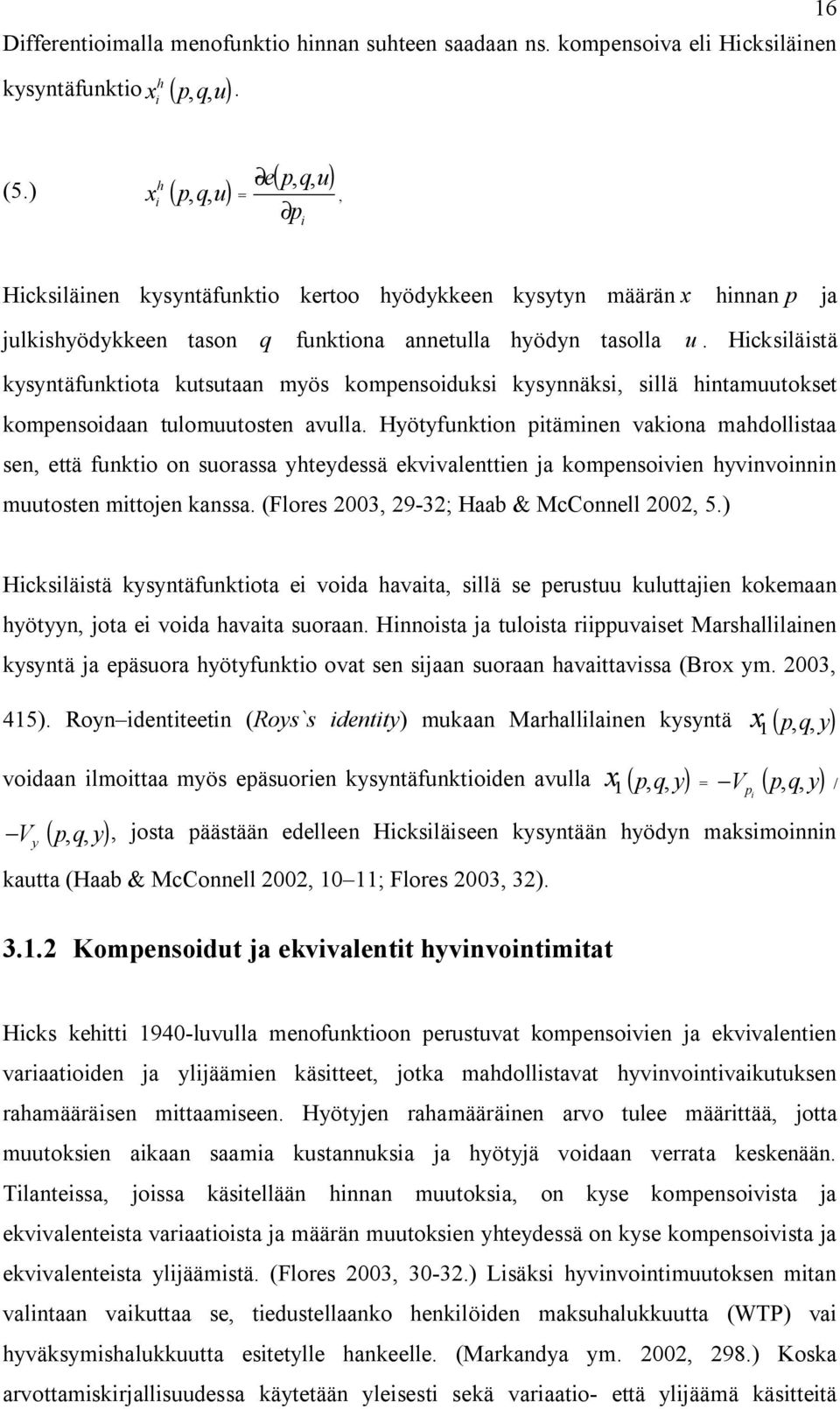 Hicksiläistä kysyntäfunktiota kutsutaan myös kompensoiduksi kysynnäksi, sillä hintamuutokset kompensoidaan tulomuutosten avulla.