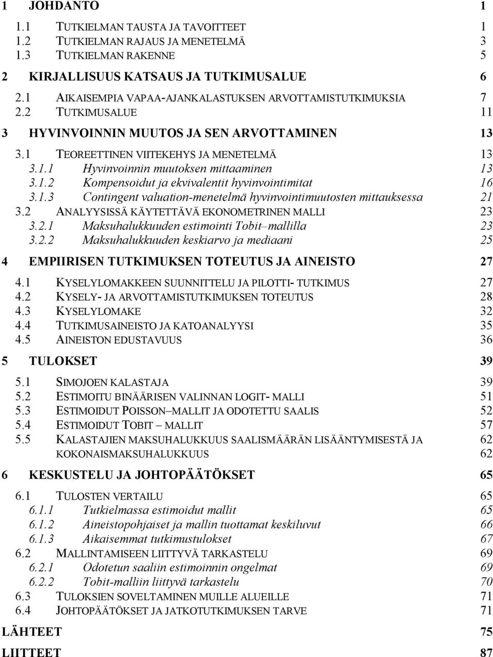 1.2 Kompensoidut ja ekvivalentit hyvinvointimitat 16 3.1.3 Contingent valuation-menetelmä hyvinvointimuutosten mittauksessa 21 3.2 ANALYYSISSÄ KÄYTETTÄVÄ EKONOMETRINEN MALLI 23 3.2.1 Maksuhalukkuuden estimointi Tobit mallilla 23 3.