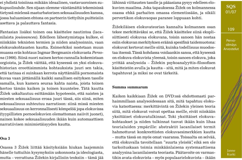 Fantasian lisäksi toinen osa käsittelee nautintoa (lacanilaista jouissancea). Edelleen lähestymistapa kulkee, ei niinkään teknisten termien ja niiden analysoinnin, vaan elokuvakohtausten kautta.