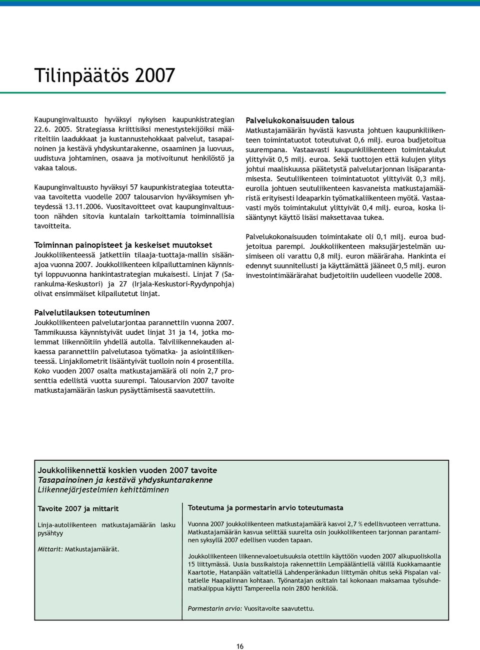 motivoitunut henkilöstö ja vakaa talous. Kaupunginvaltuusto hyväksyi 57 kaupunkistrategiaa toteuttavaa tavoitetta vuodelle 2007 talousarvion hyväksymisen yhteydessä 13.11.2006.