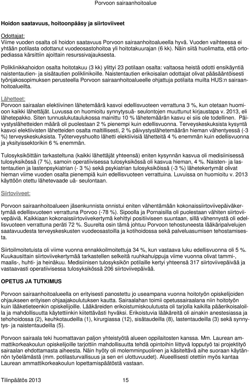 Poliklinikkahoidon osalta hoitotakuu (3 kk) ylittyi 23 potilaan osalta: valtaosa heistä odotti ensikäyntiä naistentautien- ja sisätautien poliklinikoille.