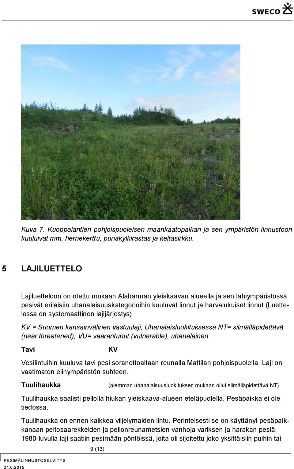 on systemaattinen lajijärjestys) KV = Suomen kansainvälinen vastuulaji, Uhanalaisluokituksessa NT= silmälläpidettävä (near threatened), VU= vaarantunut (vulnerable), uhanalainen Tavi KV Vesilintuihin