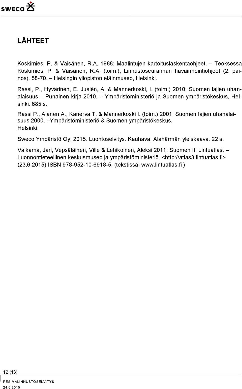 Ympäristöministeriö ja Suomen ympäristökeskus, Helsinki. 685 s. Rassi P., Alanen A., Kanerva T. & Mannerkoski I. (toim.) 2001: Suomen lajien uhanalaisuus 2000.