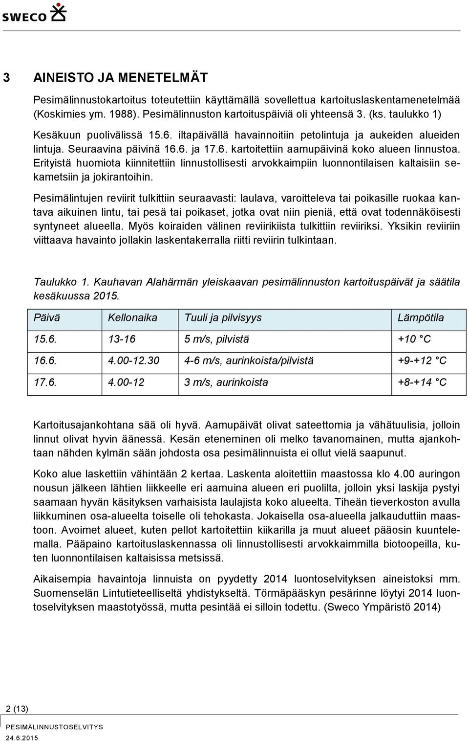 Erityistä huomiota kiinnitettiin linnustollisesti arvokkaimpiin luonnontilaisen kaltaisiin sekametsiin ja jokirantoihin.