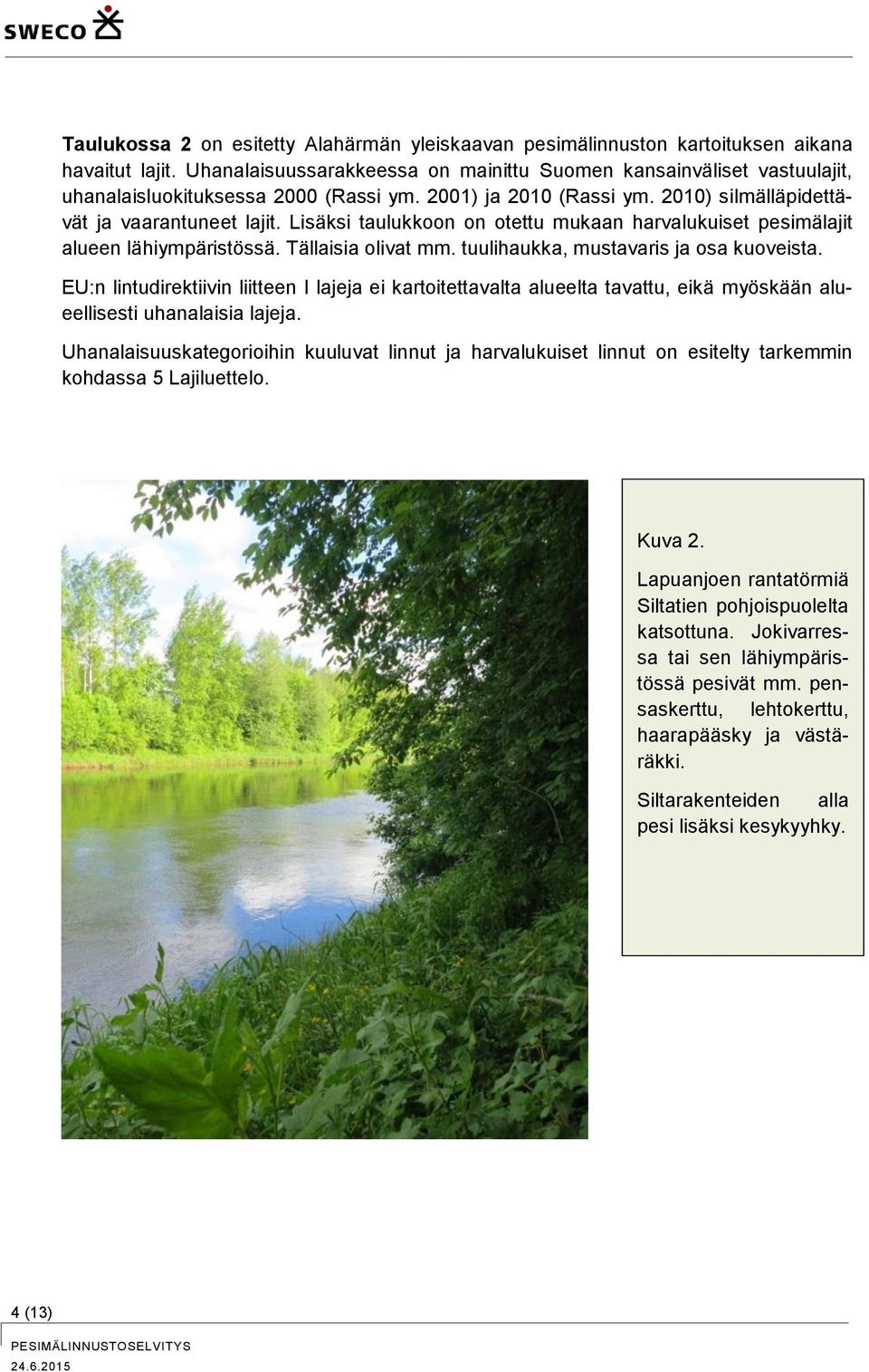 Lisäksi taulukkoon on otettu mukaan harvalukuiset pesimälajit alueen lähiympäristössä. Tällaisia olivat mm. tuulihaukka, mustavaris ja osa kuoveista.