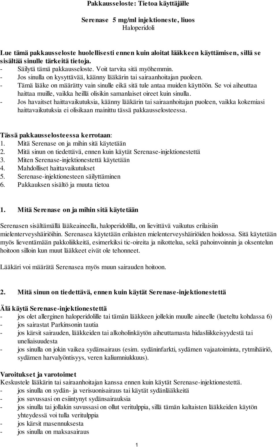 - Tämä lääke on määrätty vain sinulle eikä sitä tule antaa muiden käyttöön. Se voi aiheuttaa haittaa muille, vaikka heillä olisikin samanlaiset oireet kuin sinulla.