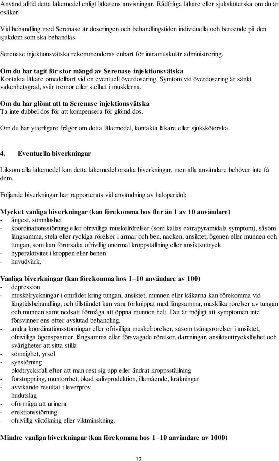 Serenase injektionsvätska rekommenderas enbart för intramuskulär administrering. Om du har tagit för stor mängd av Serenase injektionsvätska Kontakta läkare omedelbart vid en eventuell överdosering.