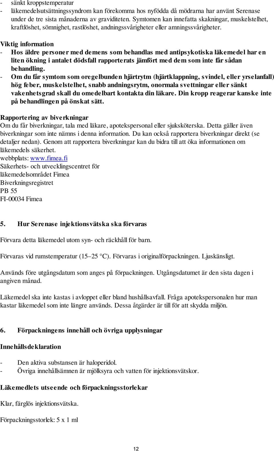 Viktig information - Hos äldre personer med demens som behandlas med antipsykotiska läkemedel har en liten ökning i antalet dödsfall rapporterats jämfört med dem som inte får sådan behandling.