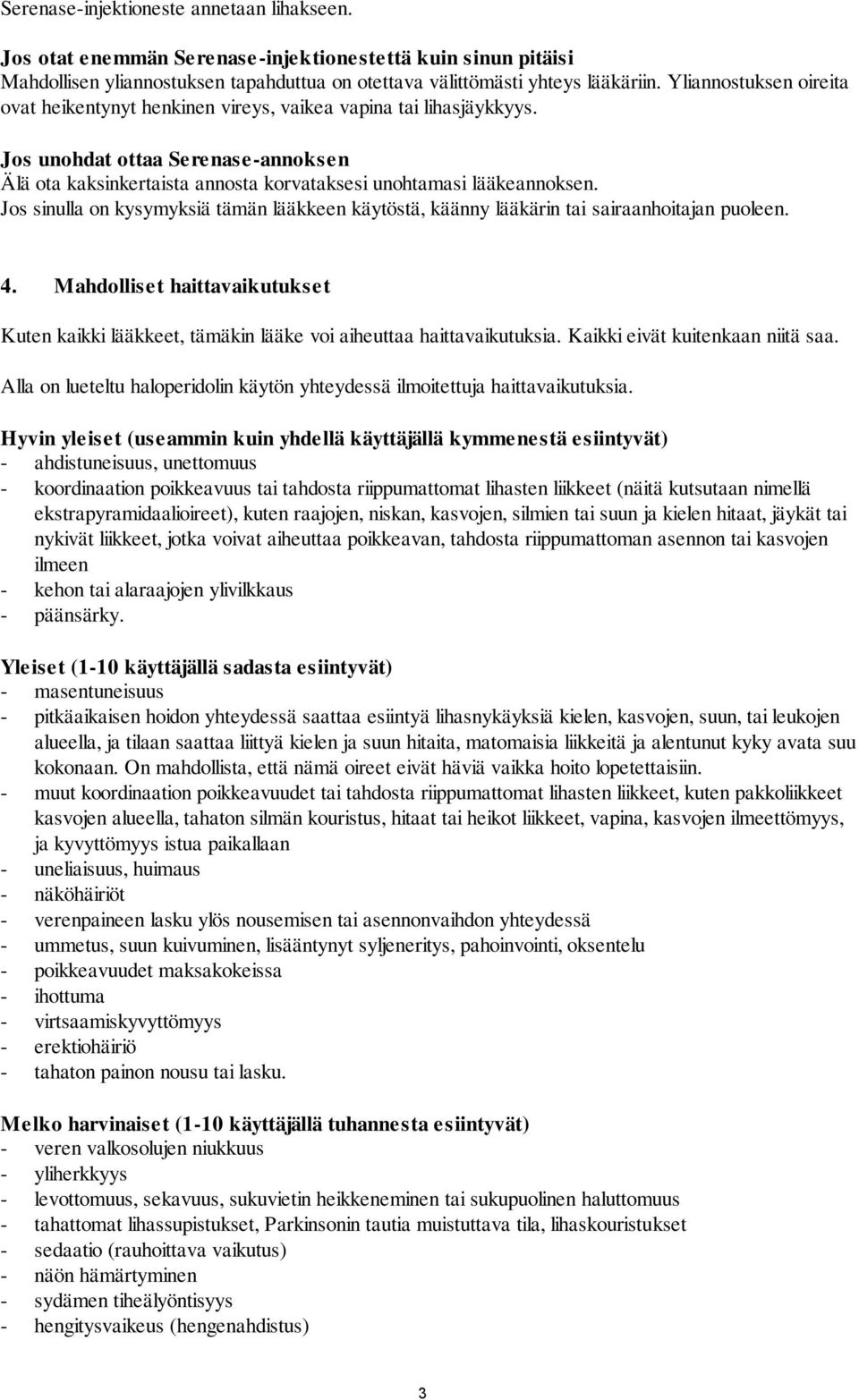 Jos sinulla on kysymyksiä tämän lääkkeen käytöstä, käänny lääkärin tai sairaanhoitajan puoleen. 4. Mahdolliset haittavaikutukset Kuten kaikki lääkkeet, tämäkin lääke voi aiheuttaa haittavaikutuksia.