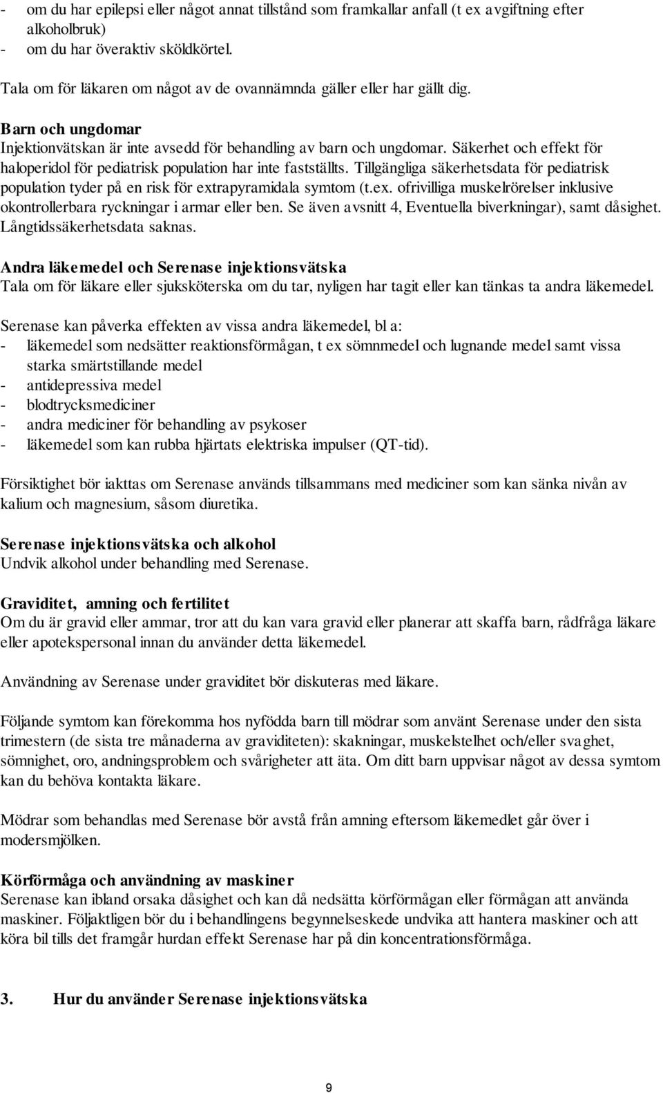 Säkerhet och effekt för haloperidol för pediatrisk population har inte fastställts. Tillgängliga säkerhetsdata för pediatrisk population tyder på en risk för ext