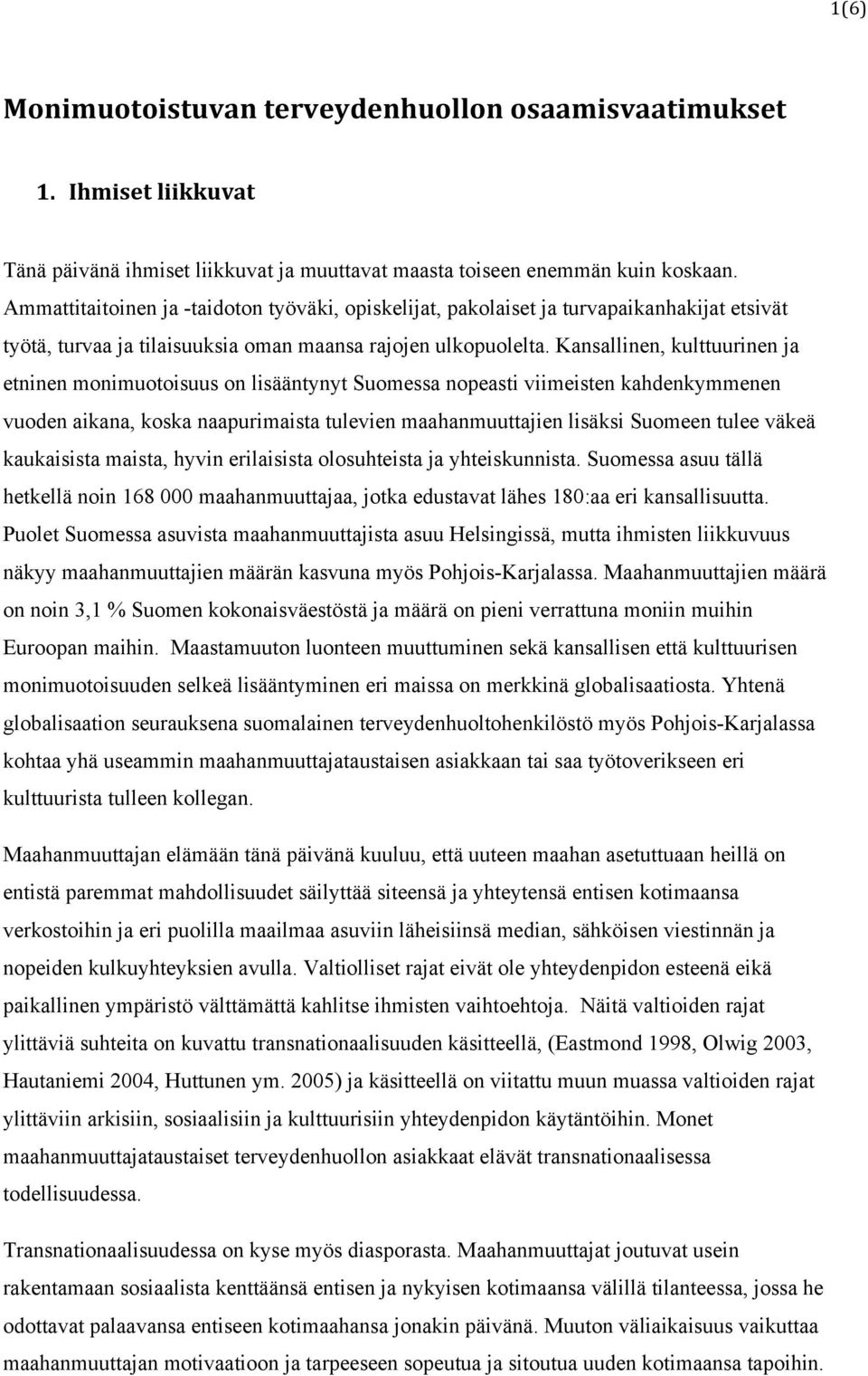 Kansallinen, kulttuurinen ja etninen monimuotoisuus on lisääntynyt Suomessa nopeasti viimeisten kahdenkymmenen vuoden aikana, koska naapurimaista tulevien maahanmuuttajien lisäksi Suomeen tulee väkeä