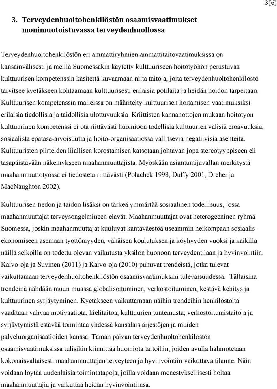 käytetty kulttuuriseen hoitotyöhön perustuvaa kulttuurisen kompetenssin käsitettä kuvaamaan niitä taitoja, joita terveydenhuoltohenkilöstö tarvitsee kyetäkseen kohtaamaan kulttuurisesti erilaisia