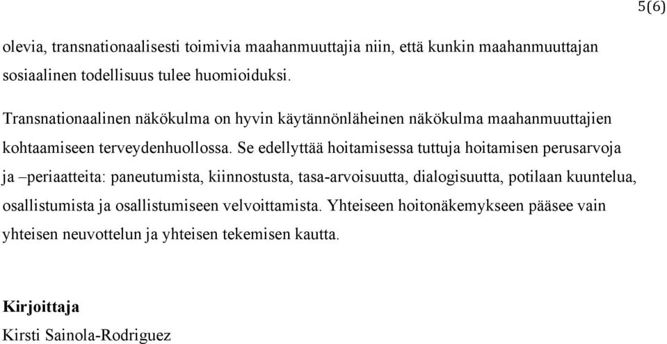 Se edellyttää hoitamisessa tuttuja hoitamisen perusarvoja ja periaatteita: paneutumista, kiinnostusta, tasa-arvoisuutta, dialogisuutta, potilaan