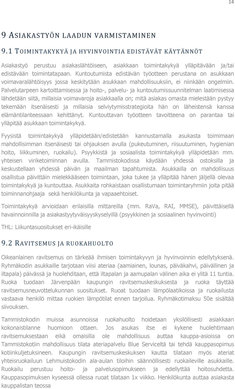 Kuntoutumista edistävän työotteen perustana on asukkaan voimavaralähtöisyys jossa keskitytään asukkaan mahdollisuuksiin, ei niinkään ongelmiin.