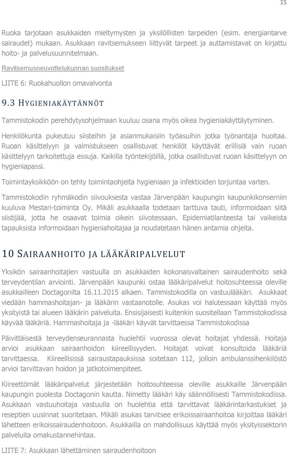 3 HYGIENIAKÄYTÄNNÖT Tammistokodin perehdytysohjelmaan kuuluu osana myös oikea hygieniakäyttäytyminen. Henkilökunta pukeutuu siisteihin ja asianmukaisiin työasuihin jotka työnantaja huoltaa.