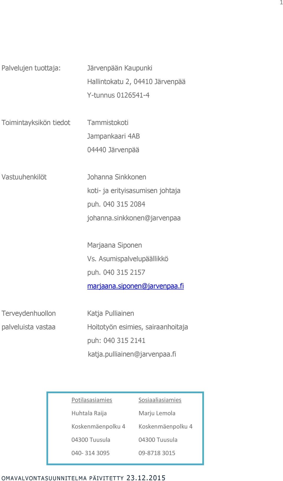 040 315 2157 marjaana.siponen@jarvenpaa.fi Terveydenhuollon palveluista vastaa Katja Pulliainen Hoitotyön esimies, sairaanhoitaja puh: 040 315 2141 katja.pulliainen@jarvenpaa.