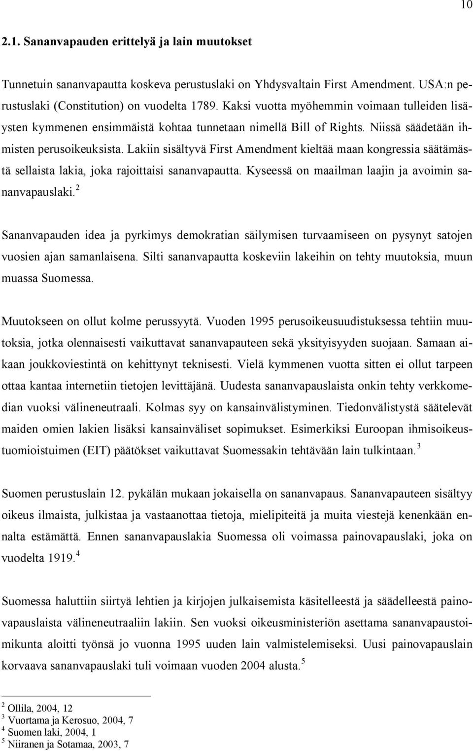 Lakiin sisältyvä First Amendment kieltää maan kongressia säätämästä sellaista lakia, joka rajoittaisi sananvapautta. Kyseessä on maailman laajin ja avoimin sananvapauslaki.