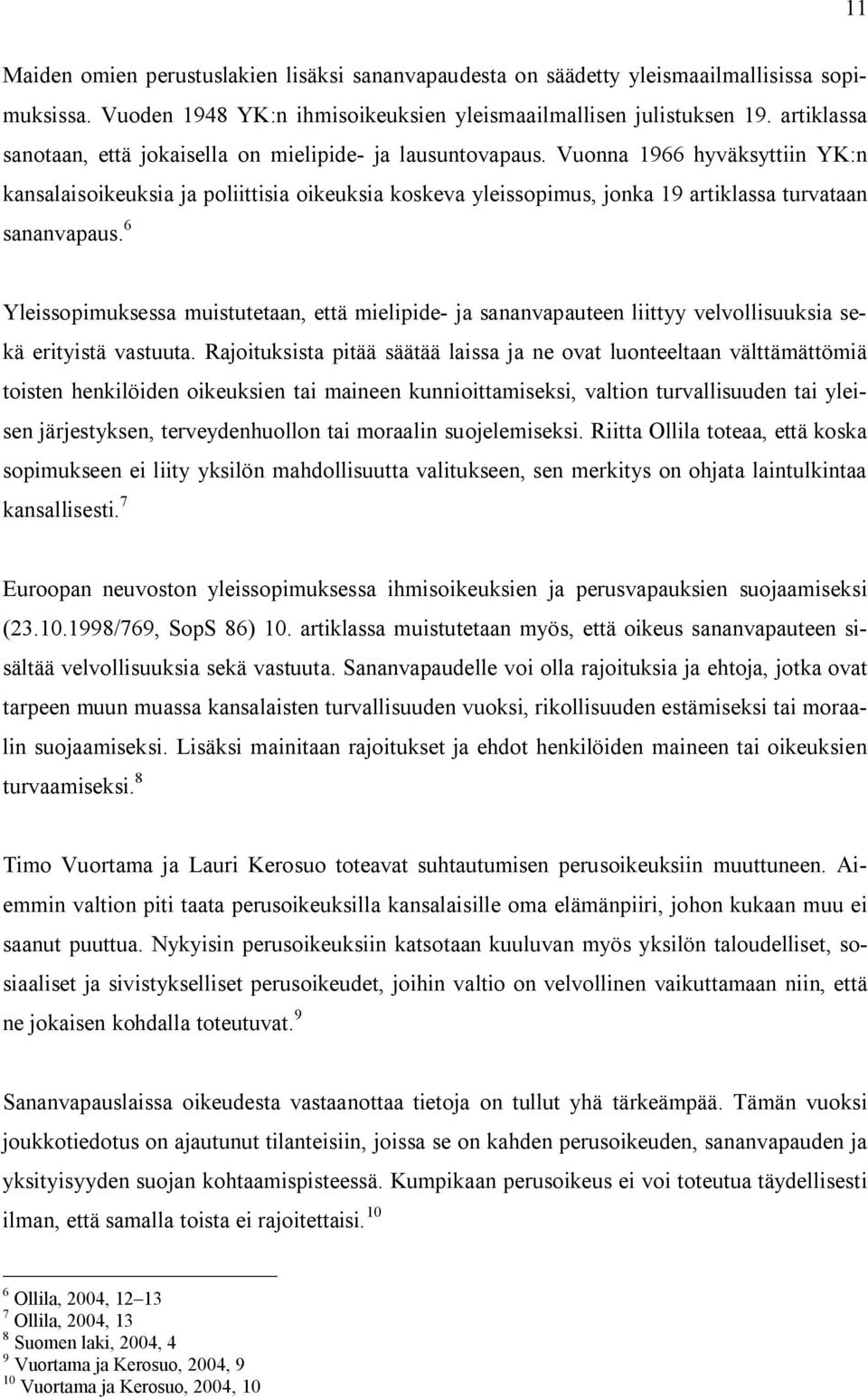 Vuonna 1966 hyväksyttiin YK:n kansalaisoikeuksia ja poliittisia oikeuksia koskeva yleissopimus, jonka 19 artiklassa turvataan sananvapaus.