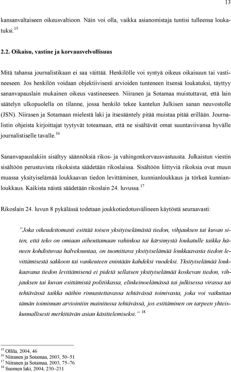 Niiranen ja Sotamaa muistuttavat, että lain säätelyn ulkopuolella on tilanne, jossa henkilö tekee kantelun Julkisen sanan neuvostolle (JSN).