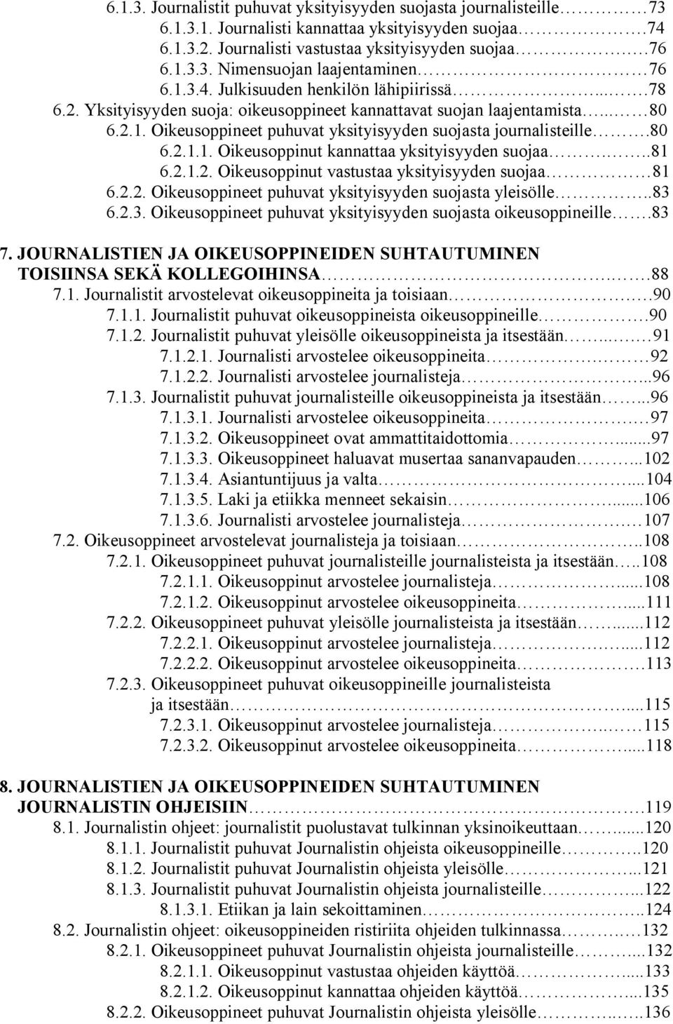 80 6.2.1.1. Oikeusoppinut kannattaa yksityisyyden suojaa...81 6.2.1.2. Oikeusoppinut vastustaa yksityisyyden suojaa 81 6.2.2. Oikeusoppineet puhuvat yksityisyyden suojasta yleisölle..83 