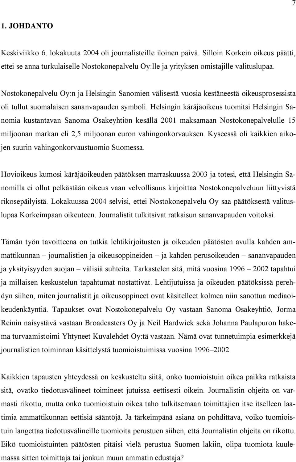 Helsingin käräjäoikeus tuomitsi Helsingin Sanomia kustantavan Sanoma Osakeyhtiön kesällä 2001 maksamaan Nostokonepalvelulle 15 miljoonan markan eli 2,5 miljoonan euron vahingonkorvauksen.