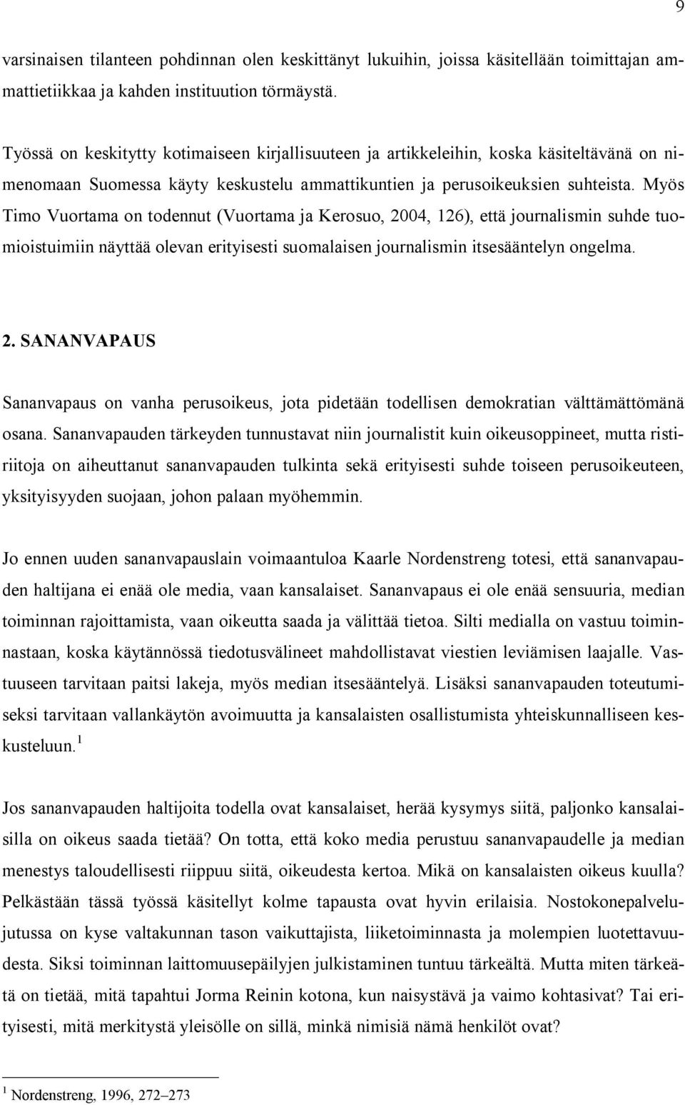 Myös Timo Vuortama on todennut (Vuortama ja Kerosuo, 2004, 126), että journalismin suhde tuomioistuimiin näyttää olevan erityisesti suomalaisen journalismin itsesääntelyn ongelma. 2. SANANVAPAUS Sananvapaus on vanha perusoikeus, jota pidetään todellisen demokratian välttämättömänä osana.