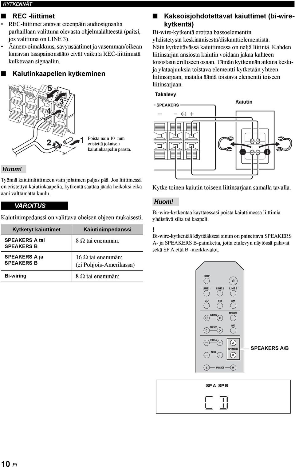 Kaiutinkaapelien kytkeminen Kaksoisjohdotettavat kaiuttimet (bi-wirekytkentä) Bi-wire-kytkentä erottaa bassoelementin yhdistetystä keskiäänisestä/diskanttielementistä.