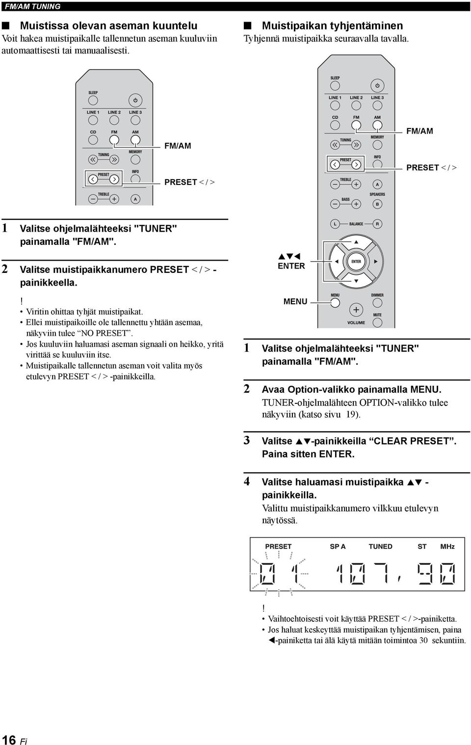 2 Valitse muistipaikkanumero PRESET < / > - painikkeella. Viritin ohittaa tyhjät muistipaikat. Ellei muistipaikoille ole tallennettu yhtään asemaa, näkyviin tulee NO PRESET.