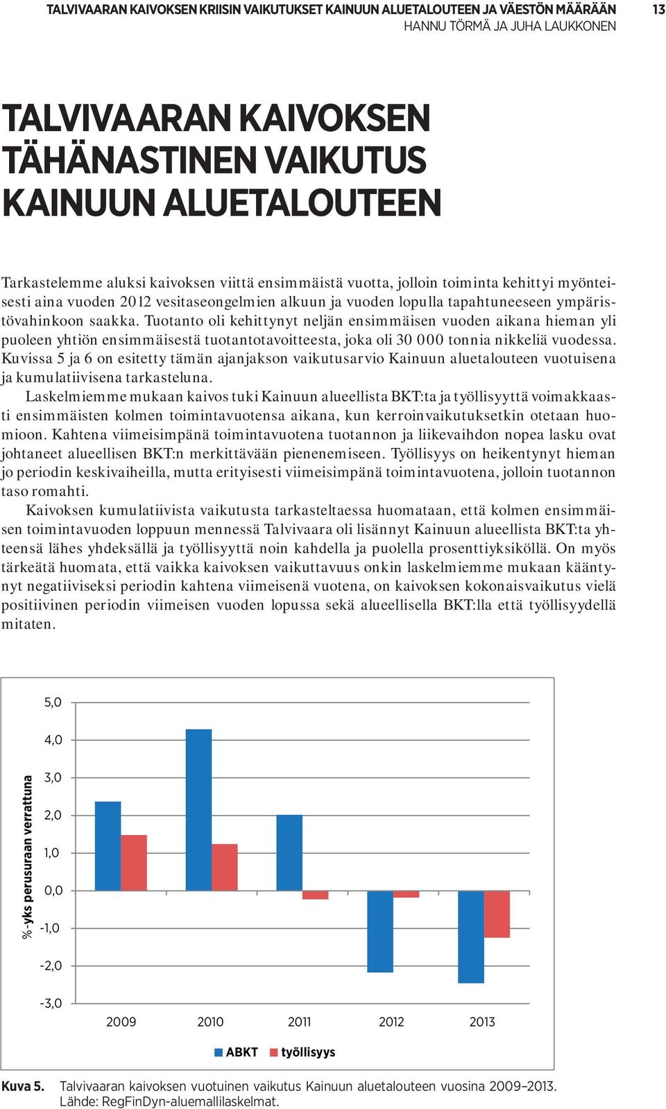 Tuotanto oli kehittynyt neljän ensimmäisen vuoden aikana hieman yli puoleen yhtiön ensimmäisestä tuotantotavoitteesta, joka oli 3 tonnia nikkeliä vuodessa.