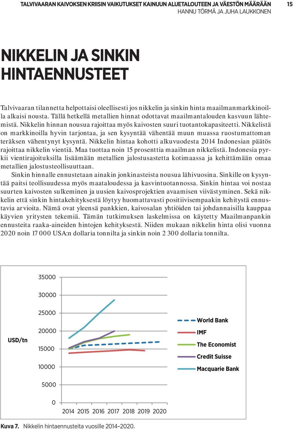 Nikkelistä on markkinoilla hyvin tarjontaa, ja sen kysyntää vähentää muun muassa ruostumattoman teräksen vähentynyt kysyntä.