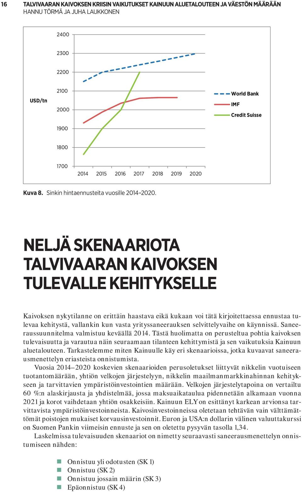 NELJÄ SKENAARIOTA TALVIVAARAN KAIVOKSEN TULEVALLE KEHITYKSELLE Kaivoksen nykytilanne on erittäin haastava eikä kukaan voi tätä kirjoitettaessa ennustaa tulevaa kehitystä, vallankin kun vasta