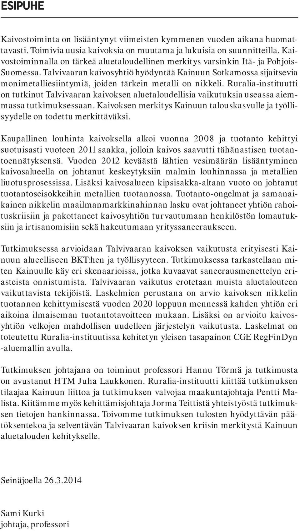 Talvivaaran kaivosyhtiö hyödyntää Kainuun Sotkamossa sijaitsevia monimetalliesiintymiä, joiden tärkein metalli on nikkeli.