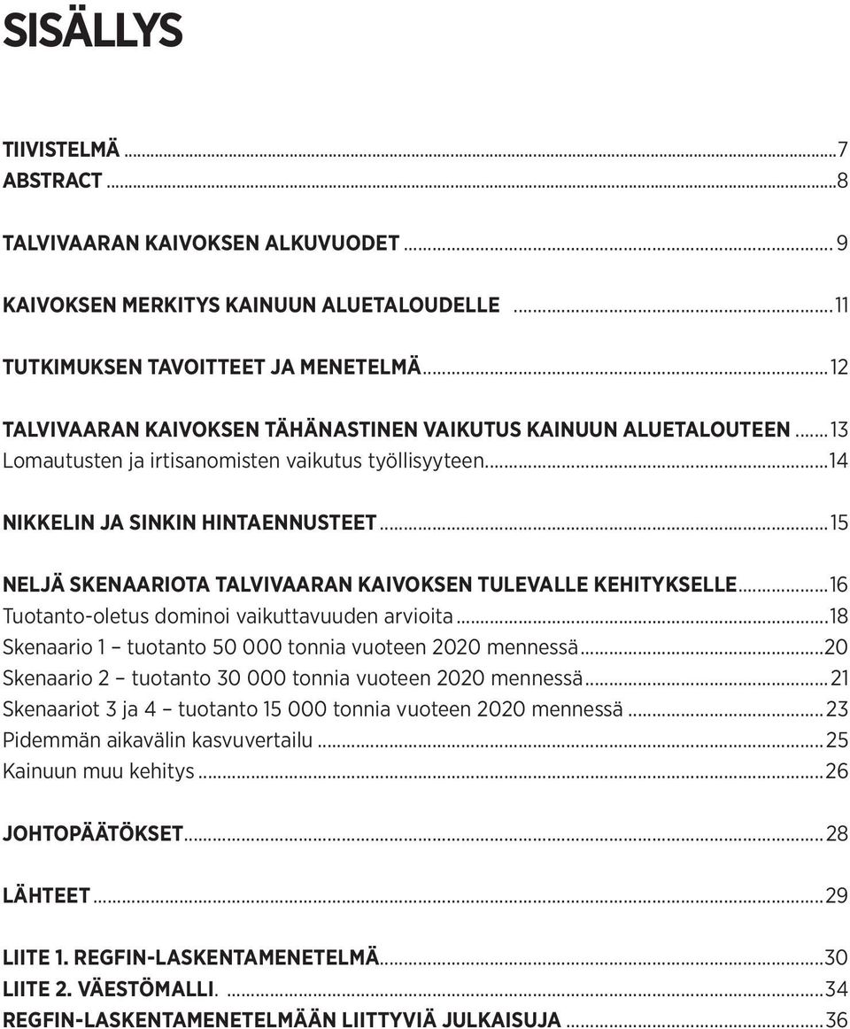 ..15 NELJÄ SKENAARIOTA TALVIVAARAN KAIVOKSEN TULEVALLE KEHITYKSELLE...16 Tuotanto-oletus dominoi vaikuttavuuden arvioita...18 Skenaario 1 tuotanto 5 tonnia vuoteen 22 mennessä.