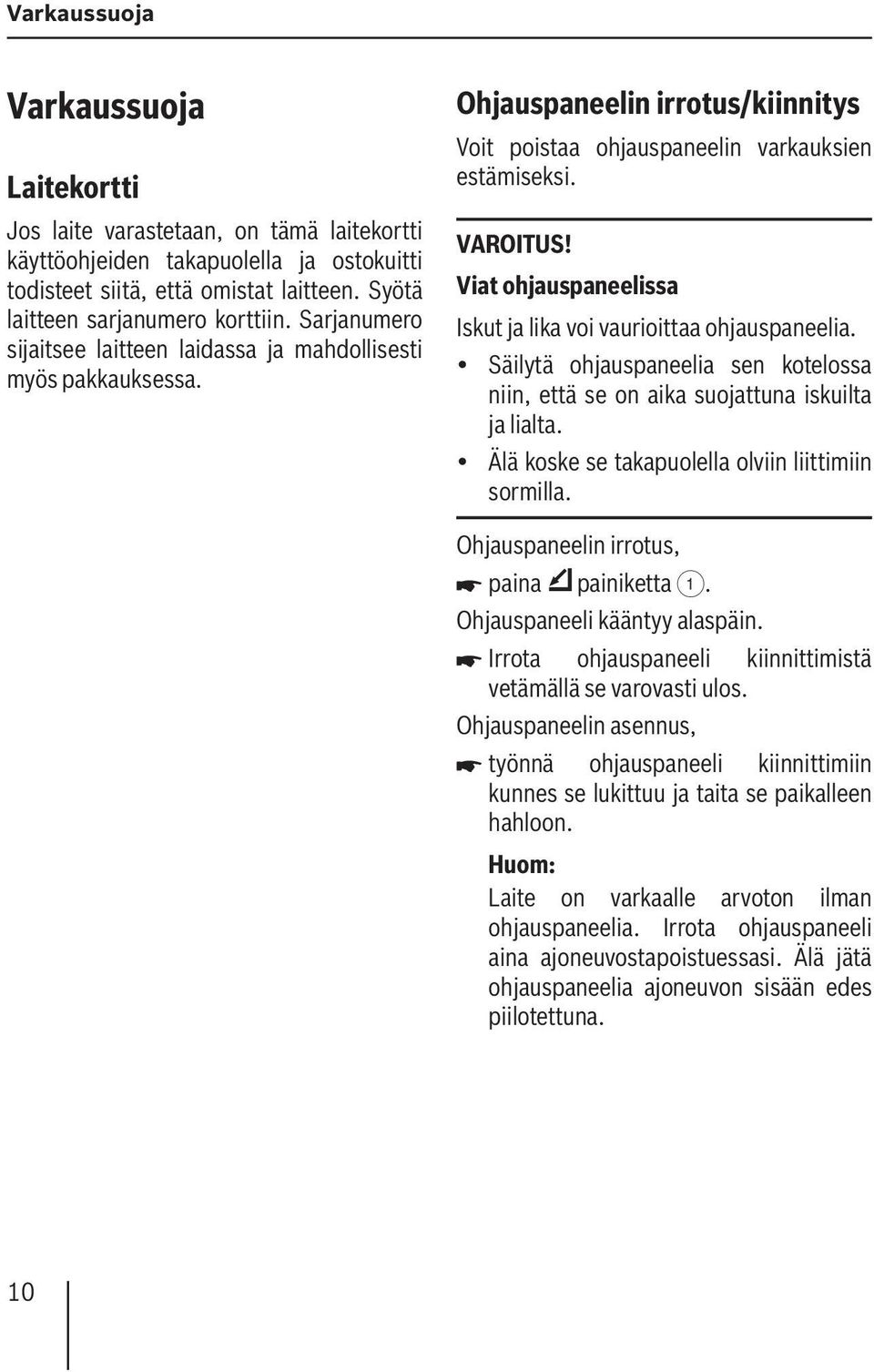 Viat ohjauspaneelissa Iskut ja lika voi vaurioittaa ohjauspaneelia. Säilytä ohjauspaneelia sen kotelossa niin, että se on aika suojattuna iskuilta ja lialta.