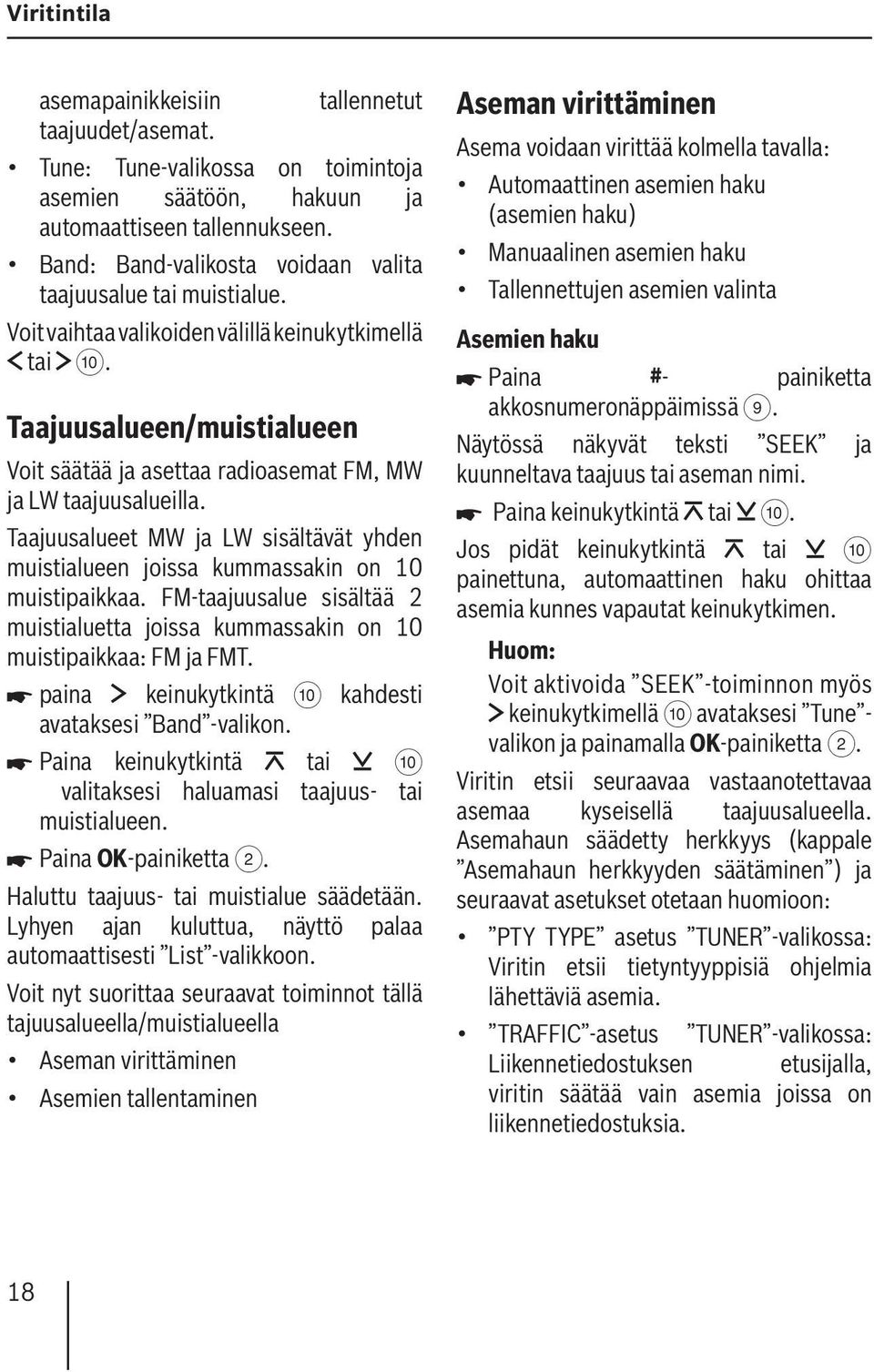 Taajuusalueen/muistialueen Voit säätää ja asettaa radioasemat FM, MW ja LW taajuusalueilla. Taajuusalueet MW ja LW sisältävät yhden muistialueen joissa kummassakin on 10 muistipaikkaa.