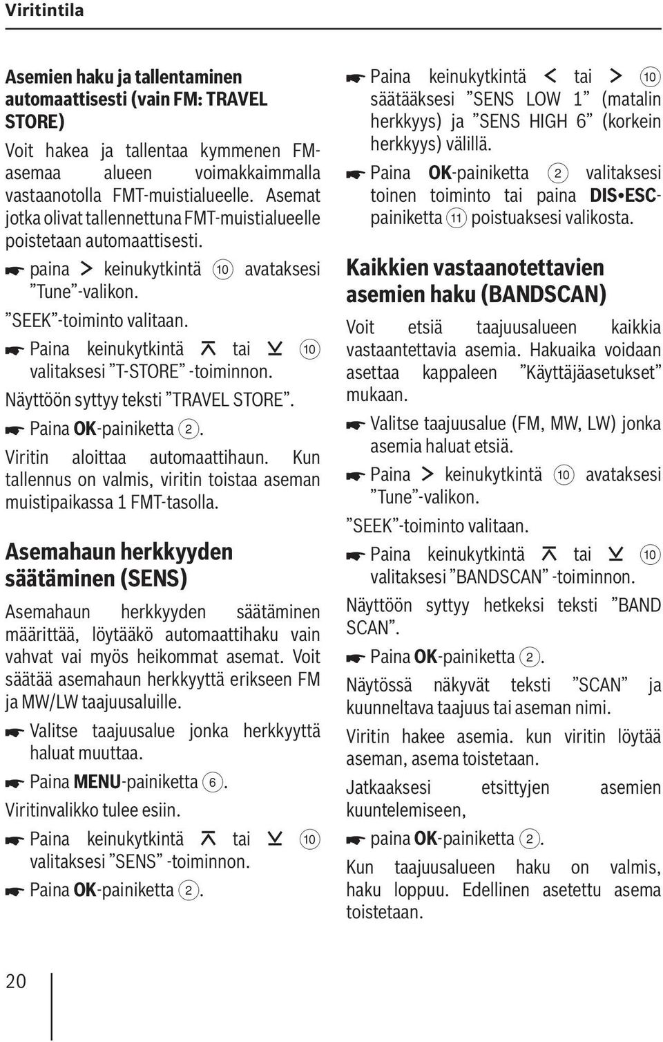 Paina keinukytkintä tai : valitaksesi T-STORE -toiminnon. Näyttöön syttyy teksti TRAVEL STORE. Paina OK-painiketta 2. Viritin aloittaa automaattihaun.