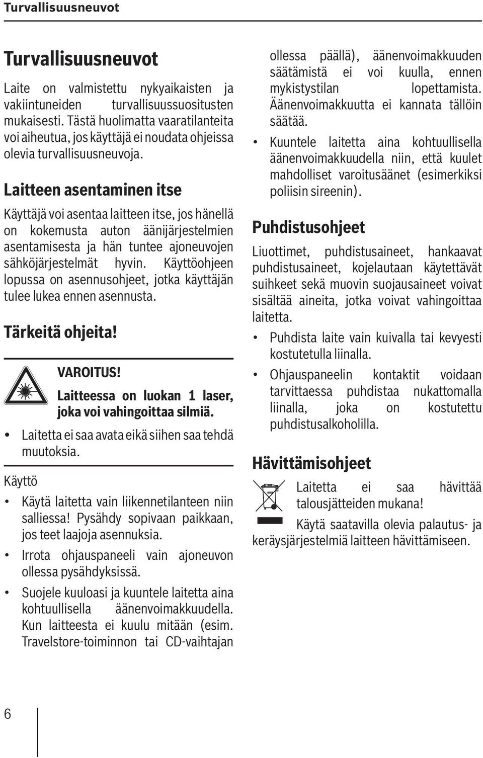 Laitteen asentaminen itse Käyttäjä voi asentaa laitteen itse, jos hänellä on kokemusta auton äänijärjestelmien asentamisesta ja hän tuntee ajoneuvojen sähköjärjestelmät hyvin.