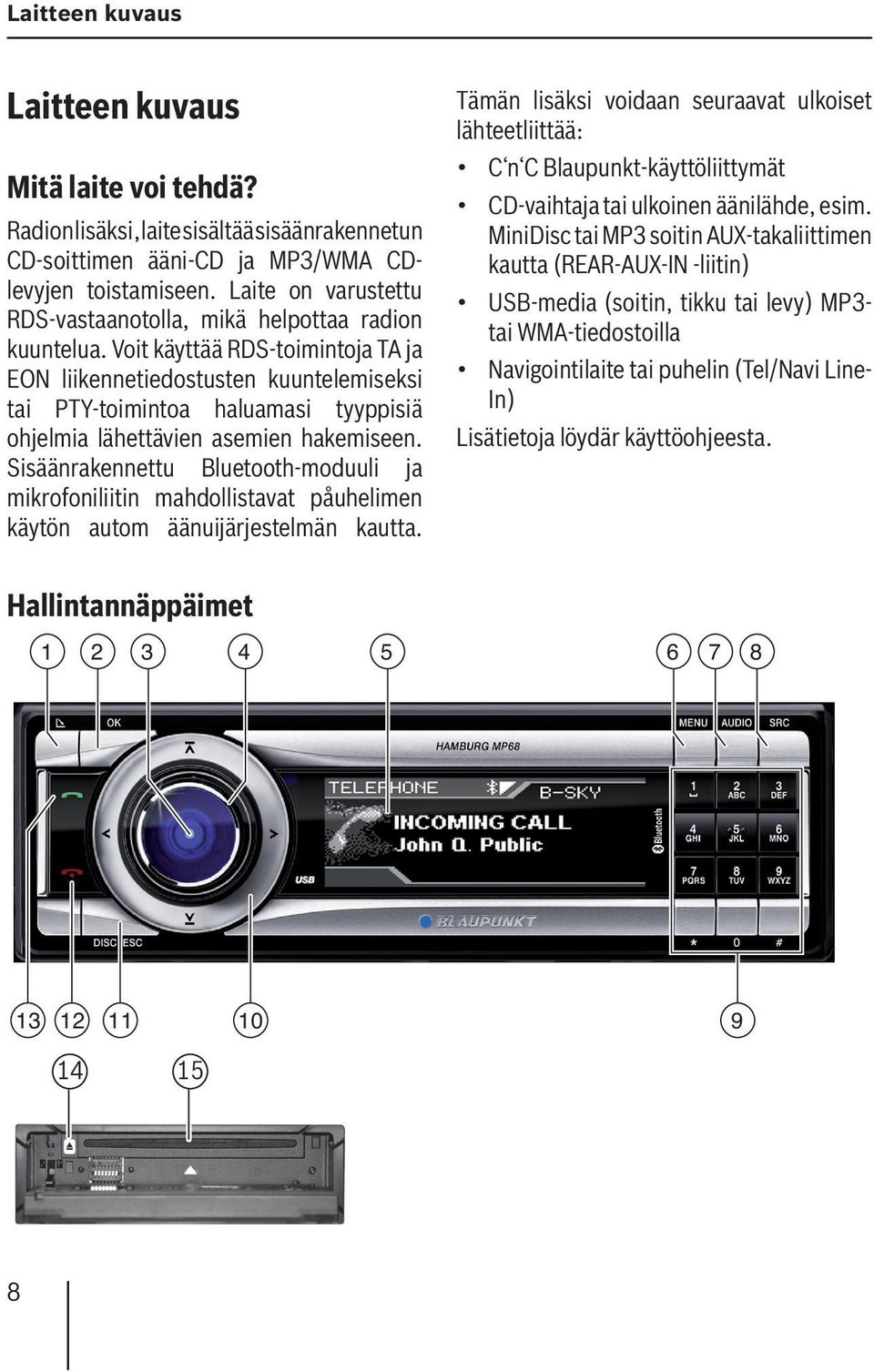 Voit käyttää RDS-toimintoja TA ja EON liikennetiedostusten kuuntelemiseksi tai PTY-toimintoa haluamasi tyyppisiä ohjelmia lähettävien asemien hakemiseen.