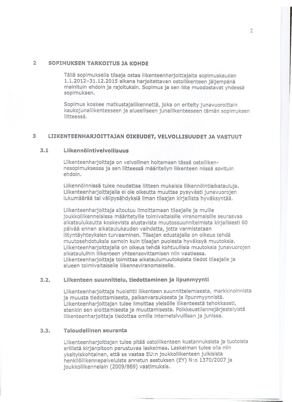 Sopimus koskee matkustaja liikennettä, joka on eritelty junavuoroittain kaukojunaliikenteeseen ja alueelliseen junaliikenteeseen tämän sopimuksen liitteessä.