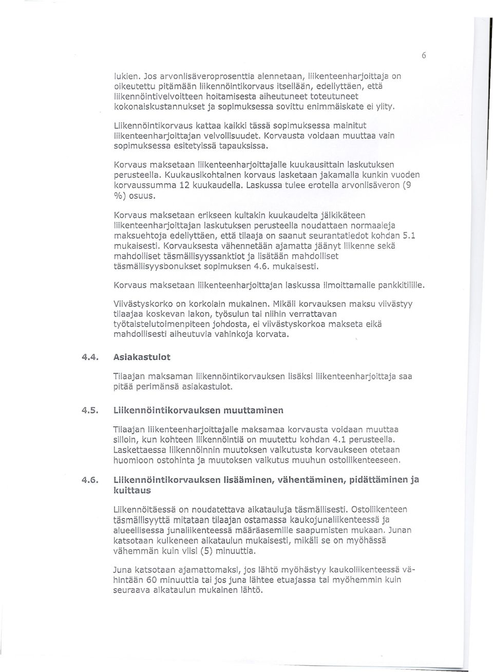 kokonaiskustannukset ja sopimuksessa sovittu enimmäiskate ei ylity. Liikennöintikorvaus kattaa kaikki tässä sopimuksessa mainitut liikenteenharjoittajan velvollisuudet.