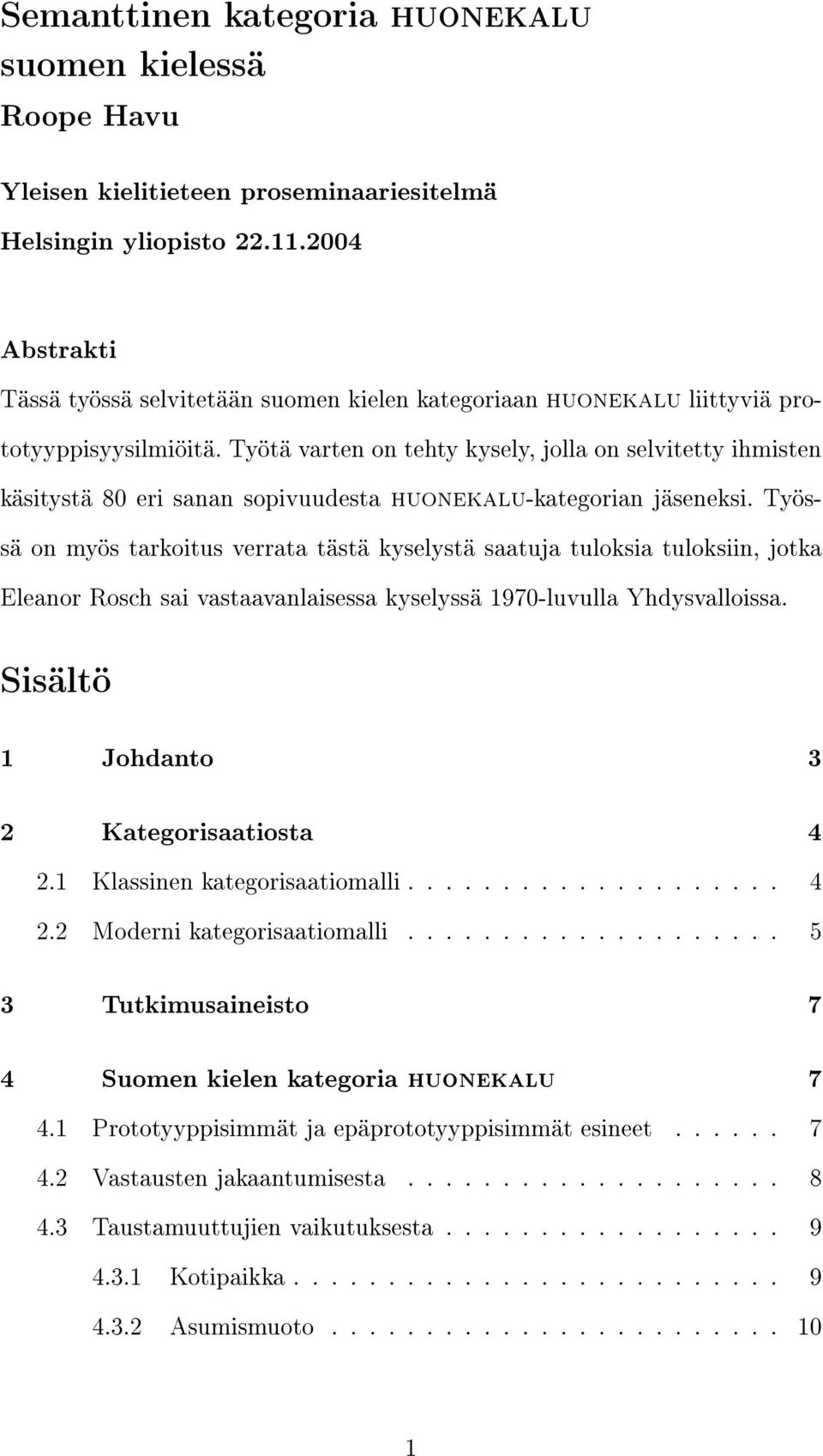 Työtä varten on tehty kysely, jolla on selvitetty ihmisten käsitystä 80 eri sanan sopivuudesta huonekalu-kategorian jäseneksi.