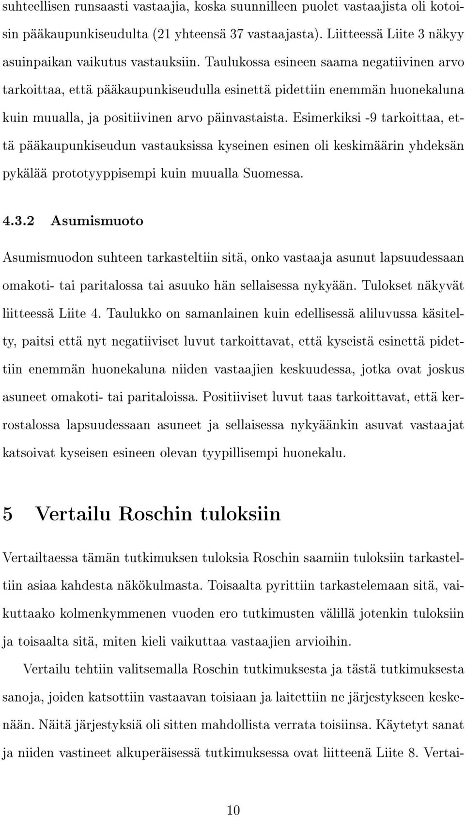 Esimerkiksi -9 tarkoittaa, että pääkaupunkiseudun vastauksissa kyseinen esinen oli keskimäärin yhdeksän pykälää prototyyppisempi kuin muualla Suomessa. 4.3.