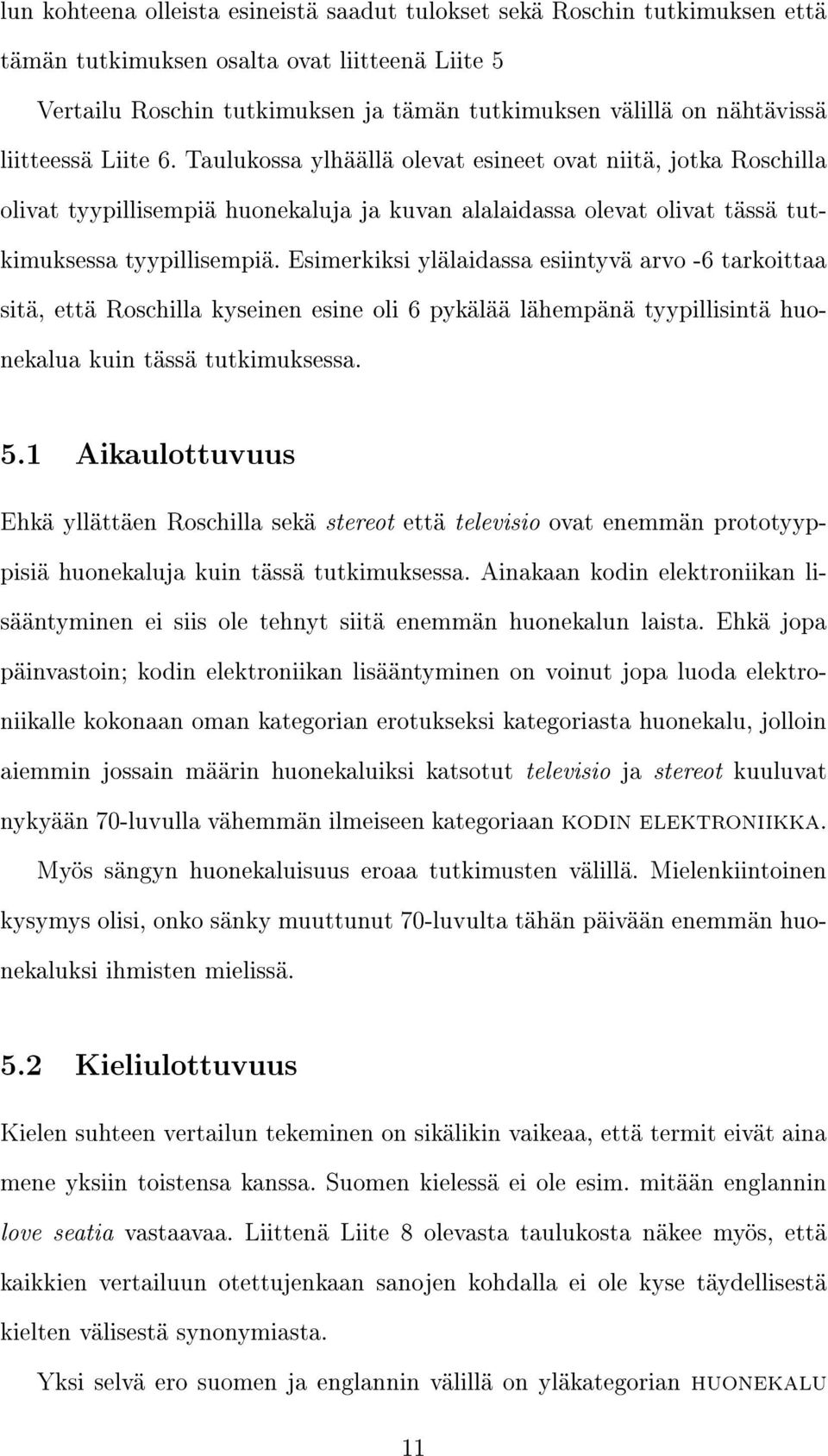 Esimerkiksi ylälaidassa esiintyvä arvo -6 tarkoittaa sitä, että Roschilla kyseinen esine oli 6 pykälää lähempänä tyypillisintä huonekalua kuin tässä tutkimuksessa. 5.