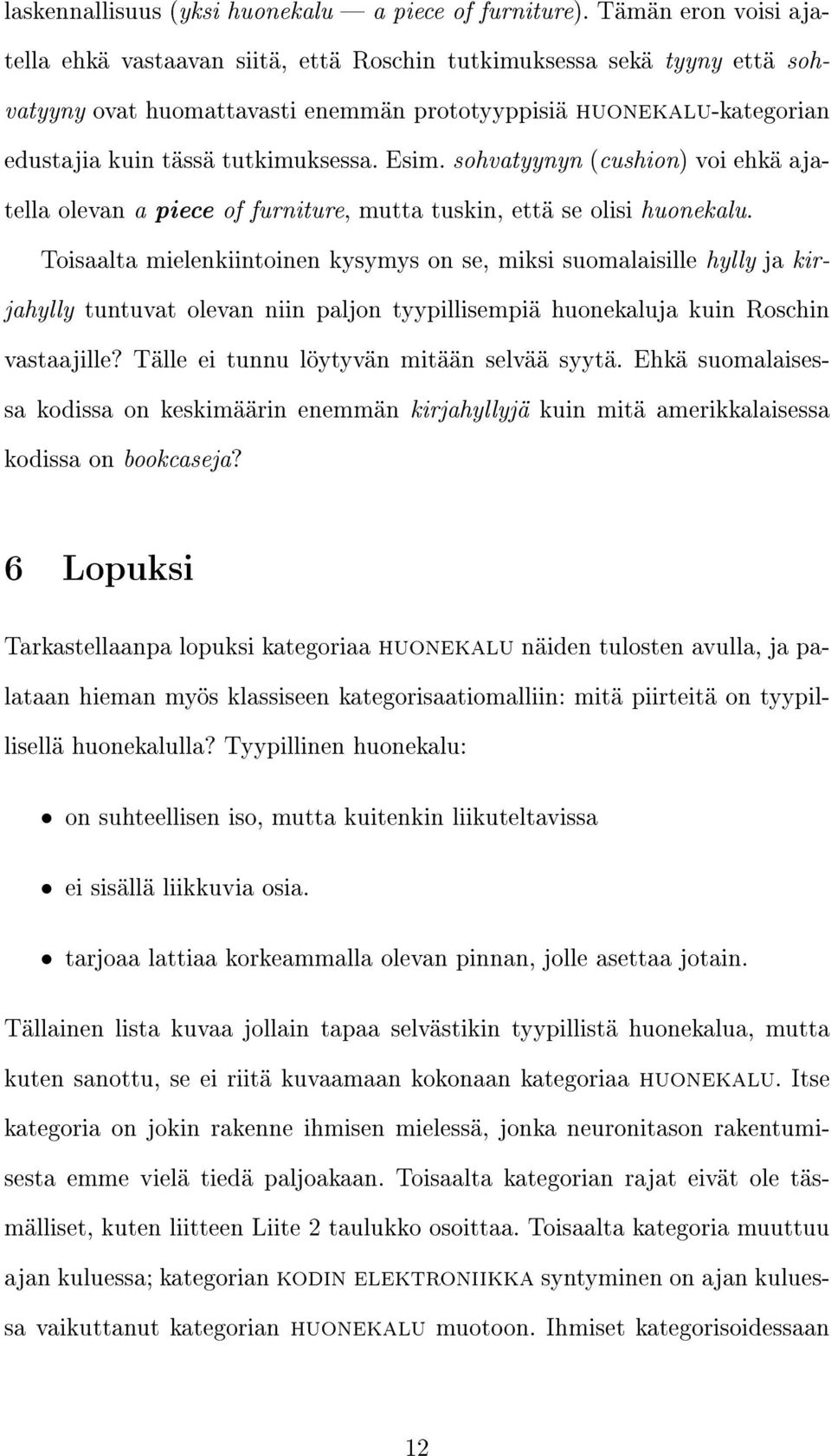 Esim. sohvatyynyn (cushion) voi ehkä ajatella olevan a piece of furniture, mutta tuskin, että se olisi huonekalu.