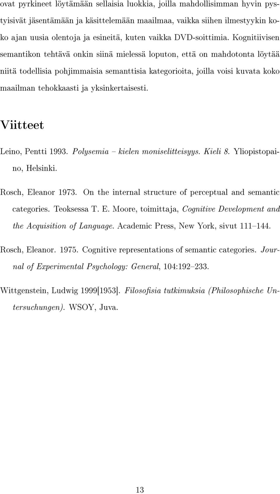 Kognitiivisen semantikon tehtävä onkin siinä mielessä loputon, että on mahdotonta löytää niitä todellisia pohjimmaisia semanttisia kategorioita, joilla voisi kuvata koko maailman tehokkaasti ja