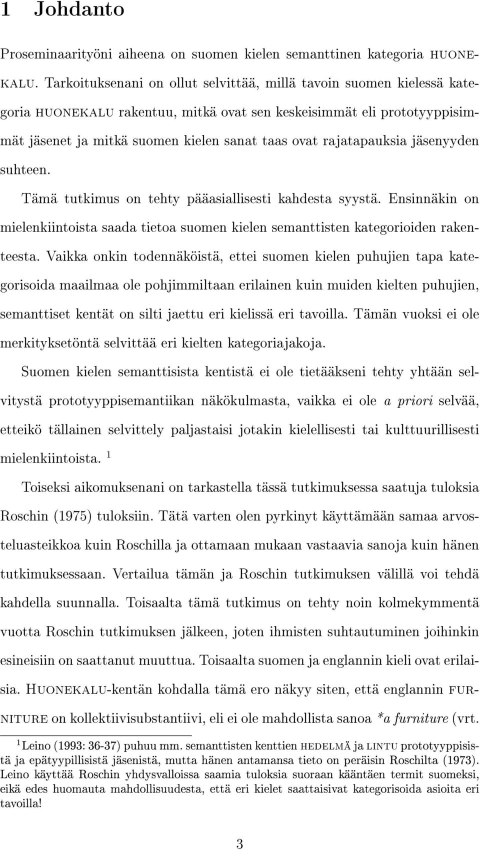 rajatapauksia jäsenyyden suhteen. Tämä tutkimus on tehty pääasiallisesti kahdesta syystä. Ensinnäkin on mielenkiintoista saada tietoa suomen kielen semanttisten kategorioiden rakenteesta.